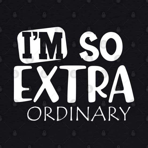 I'm so extra ordinary by KC Happy Shop